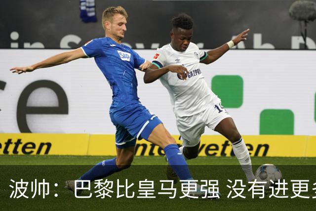 波帅：巴黎比皇马更强 没有进更多球是一大遗憾